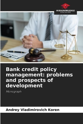 Bank credit policy management: problems and prospects of development by Koren, Andrey Vladimirovich