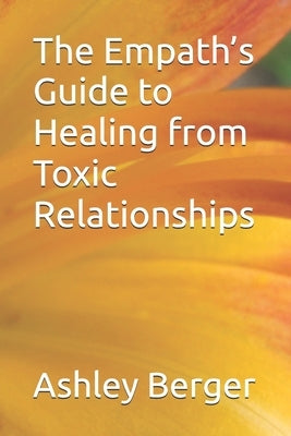 The Empath's Guide to Healing from Toxic Relationships by Berger, Ashley