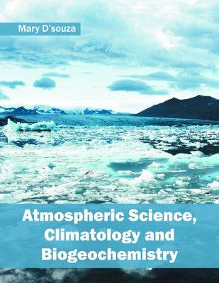Atmospheric Science, Climatology and Biogeochemistry by D'Souza, Mary