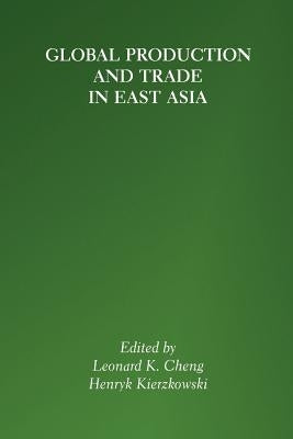Global Production and Trade in East Asia by Cheng, Leonard K.