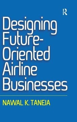Designing Future-Oriented Airline Businesses by Taneja, Nawal K.