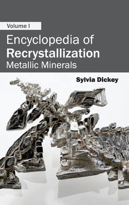 Encyclopedia of Recrystallization: Volume I (Metallic Minerals) by Dickey, Sylvia
