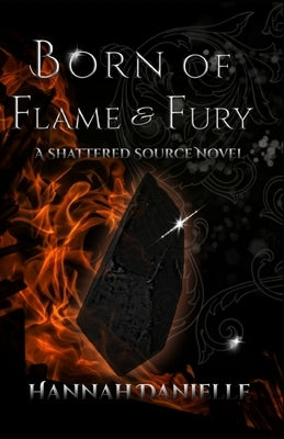 Born of Flame and Fury: A Shattered Source Novel by Danielle, Hannah