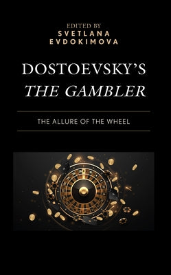 Dostoevsky's the Gambler: The Allure of the Wheel by Evdokimova, Svetlana