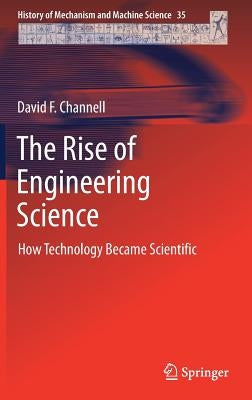 The Rise of Engineering Science: How Technology Became Scientific by Channell, David F.