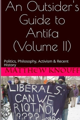 An Outsider's Guide to Antifa - Volume II by Knouff, Matthew