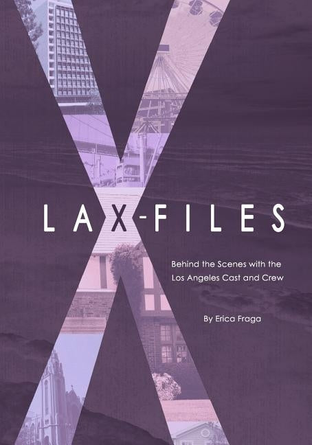LAX-Files: Behind the Scenes with the Los Angeles Cast and Crew by Fraga, Erica