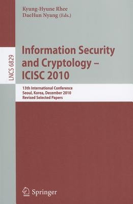 Information Security and Cryptology - ICISC 2010: 13th International Conference, Seoul, Korea, December 1-3, 2010, Revised Selected Papers by Rhee, Kyung-Hyune