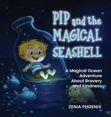 Pip and the Magical Seashell: A Heartwarming Ocean Adventure by Phoenix, Zenia
