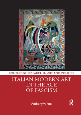 Italian Modern Art in the Age of Fascism by White, Anthony