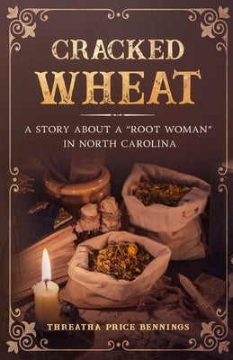 Cracked Wheat: A Story About a "Root Woman" in North Carolina by Bennings, Threatha Price
