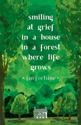 Smiling at Grief in a House in a Forest Where Life Grows by Fortune, Jan