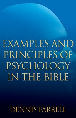 Examples and Principles of Psychology in the Bible by Farrell, Dennis