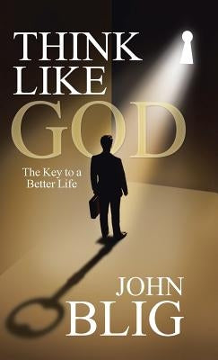 Think like God: The Key to a Better Life by Blig, John