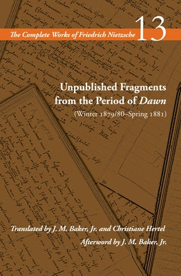 Unpublished Fragments from the Period of Dawn (Winter 1879/80-Spring 1881): Volume 13 by Nietzsche, Friedrich