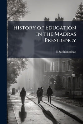 History of Education in the Madras Presidency by Satthianadhan, S.