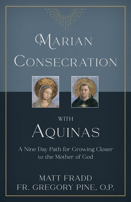 Marian Consecration with Aquinas: A Nine Day Path for Growing Closer to the Mother of God by Fradd, Matt
