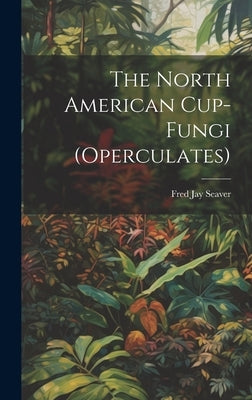The North American Cup-fungi (operculates) by Seaver, Fred Jay