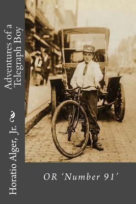 Adventures of a Telegraph Boy or 'Number 91' Horatio Alger, Jr. by Benitez, Paula
