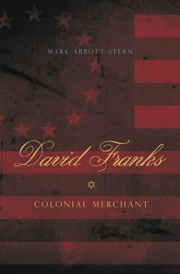 David Franks: Colonial Merchant by Stern, Mark Abbott