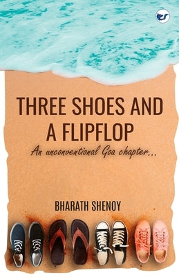 Three Shoes and a Flipflop: An Unconventional Goa Chapter... by Shenoy, Bharath