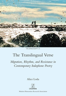 The Translingual Verse: Migration, Rhythm, and Resistance in Contemporary Italophone Poetry by Loda, Alice