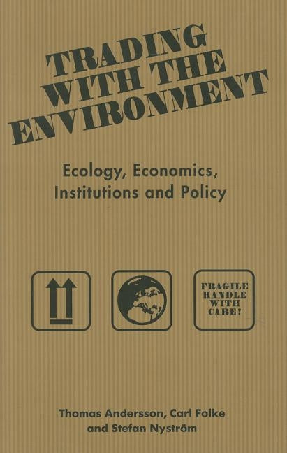Trading with the Environment: Ecology, economics, institutions and policy by Andersson, Thomas