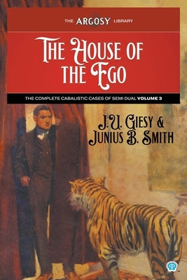 The House of the Ego: The Complete Cabalistic Cases of Semi Dual, Volume 3 by Giesy, J. U.
