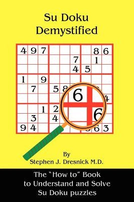 Su Doku Demystified: The "How to" Book to Understand and Solve Su Doku puzzles by Dresnick M. D., Stephen J.