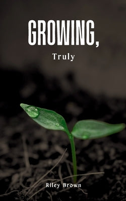 Growing, Truly by Brown, Riley