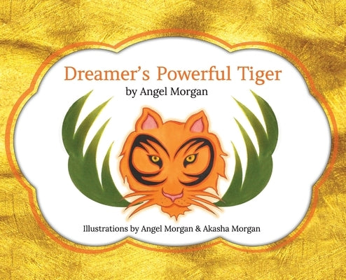 Dreamer's Powerful Tiger: A New Lucid Dreaming Classic For Children and Parents of the 21st Century by Morgan, Angel
