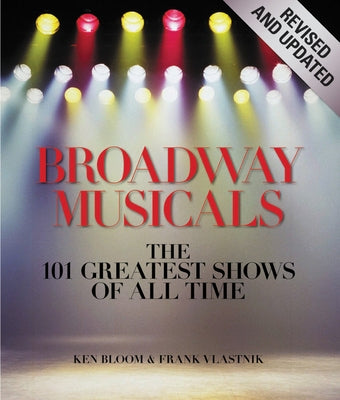 Broadway Musicals: The 101 Greatest Shows of All Time by Bloom, Ken