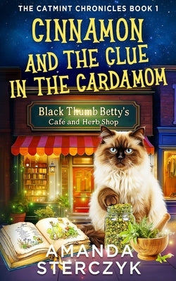 Cinnamon and the Clue in the Cardamom: The Catmint Chronicles Book 1 by Sterczyk, Amanda