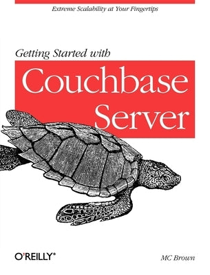 Getting Started with Couchbase Server: Extreme Scalability at Your Fingertips by Brown, MC