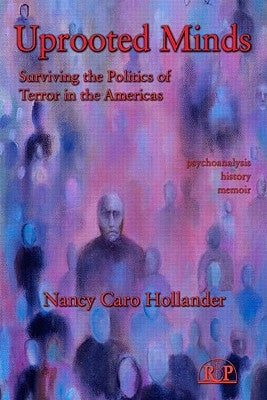 Uprooted Minds: Surviving the Politics of Terror in the Americas by Hollander, Nancy Caro