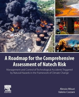 A Roadmap for the Comprehensive Assessment of Natech Risk: Management and Control of Technological Accidents Triggered by Natural Hazards in the Frame by Misuri, Alessio
