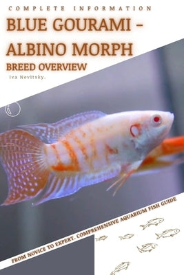 Blue Gourami - Albino Morph: From Novice to Expert. Comprehensive Aquarium Fish Guide by Novitsky, Iva