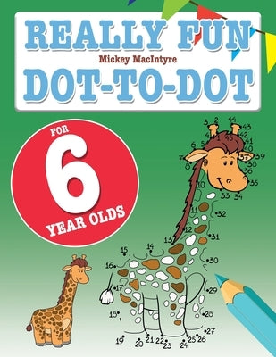 Really Fun Dot To Dot For 6 Year Olds: Fun, educational dot-to-dot puzzles for six year old children by MacIntyre, Mickey