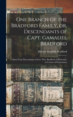 One Branch of the Bradford Family, or, Descendants of Capt. Gamaliel Bradford [microform]: Taken From Descendants of Gov. Wm. Bradford of Plymouth, in by Bradford, Horace Standish