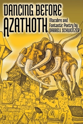 Dancing Before Azathoth: Macabre and Fantastic Poetry by Schweitzer, Darrell