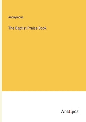 The Baptist Praise Book by Anonymous