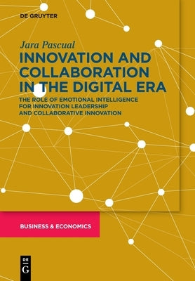 Innovation and Collaboration in the Digital Era: The Role of Emotional Intelligence for Innovation Leadership and Collaborative Innovation by Pascual, Jara