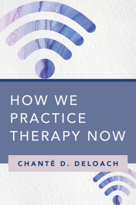 How We Practice Therapy Now by Deloach, Chanté D.