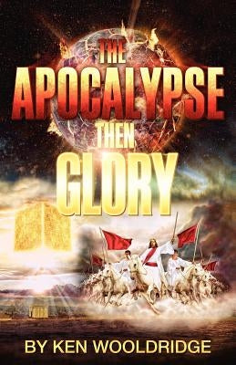 The Apocalypse then Glory! by Wooldridge, Ken