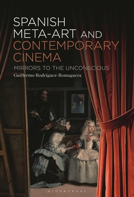 Spanish Meta-Art and Contemporary Cinema: Mirrors to the Unconscious by Rodríguez-Romaguera, Guillermo