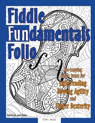 Fiddle Fundamentals Folio: Fiddle Tunes for Sightreading, Bowing Agility and Finger Dexterity by Melin, Jane