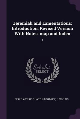 Jeremiah and Lamentations: Introduction, Revised Version With Notes, map and Index: 2 by Peake, Arthur S. 1865-1929