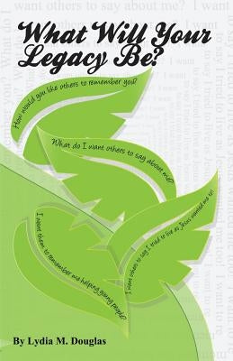 What Will Your Legacy Be? by Douglas, Lydia M.