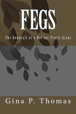 Fegs: The Downfall of a Non-Profit Giant by Thomas, Gina P.