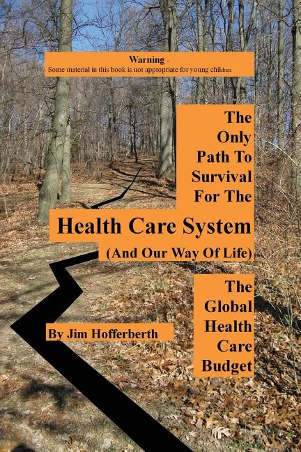 The Only Path to Survival for the Healthcare System: The Global Heath Care Budget by Hofferberth, Jim